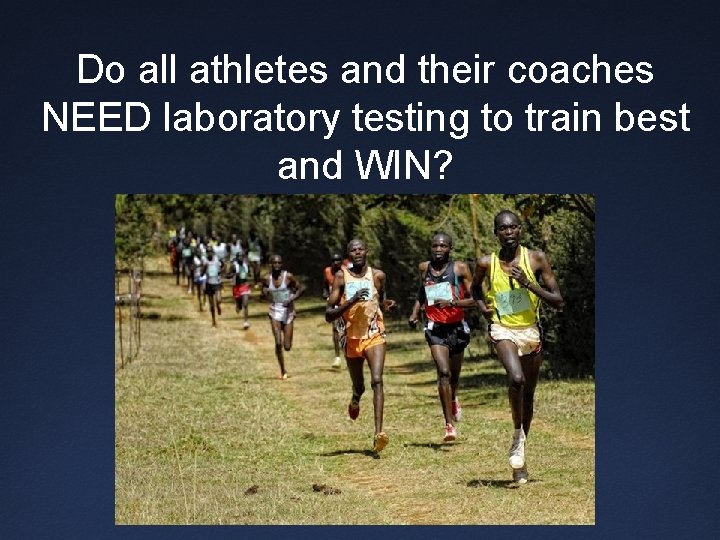 Do all athletes and their coaches NEED laboratory testing to train best and WIN?