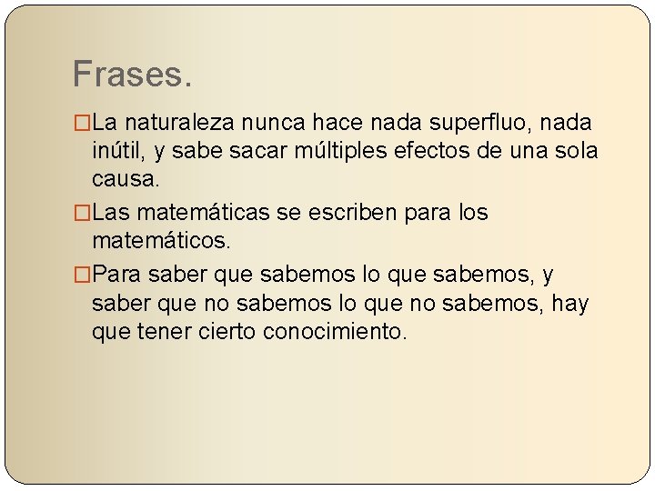 Frases. �La naturaleza nunca hace nada superfluo, nada inútil, y sabe sacar múltiples efectos