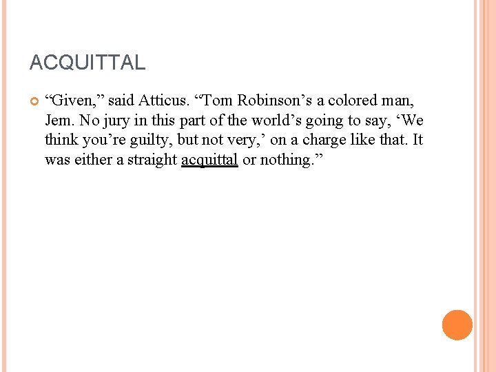 ACQUITTAL “Given, ” said Atticus. “Tom Robinson’s a colored man, Jem. No jury in
