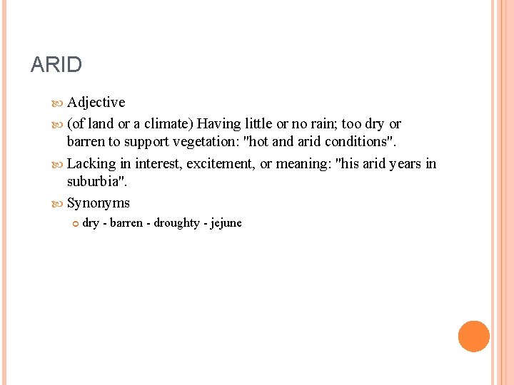 ARID Adjective (of land or a climate) Having little or no rain; too dry
