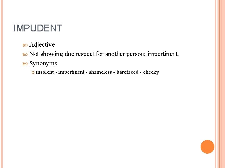 IMPUDENT Adjective Not showing due respect for another person; impertinent. Synonyms insolent - impertinent