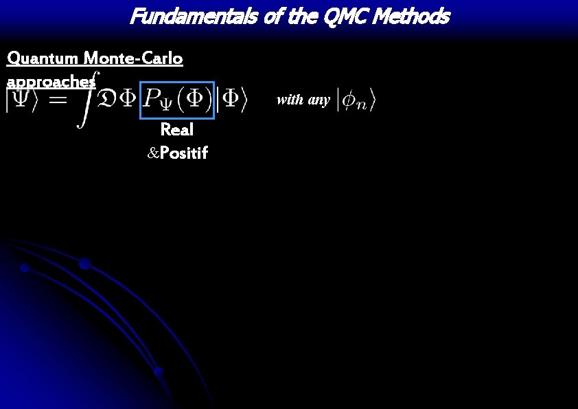 Fundamentals of the QMC Methods Quantum Monte-Carlo approaches Real &Positif with any 