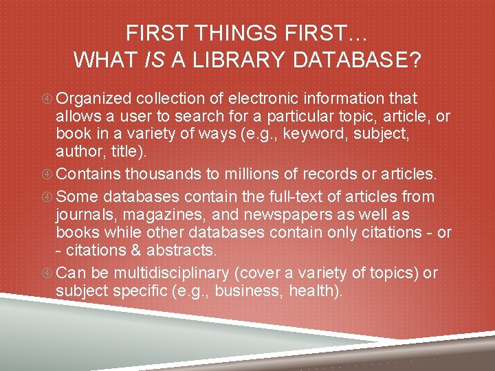FIRST THINGS FIRST… WHAT IS A LIBRARY DATABASE? Organized collection of electronic information that