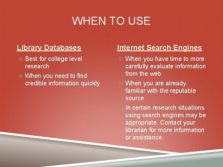 WHEN TO USE Library Databases Best for college level research When you need to