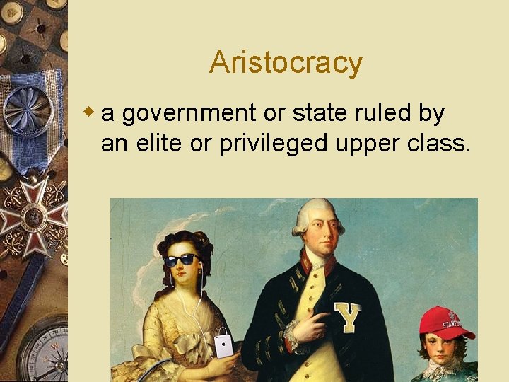 Aristocracy w a government or state ruled by an elite or privileged upper class.