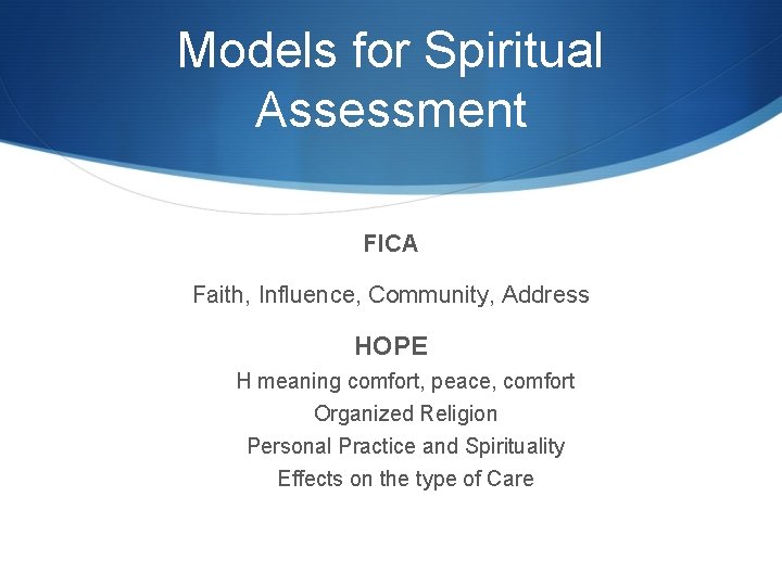 Models for Spiritual Assessment FICA Faith, Influence, Community, Address HOPE H meaning comfort, peace,
