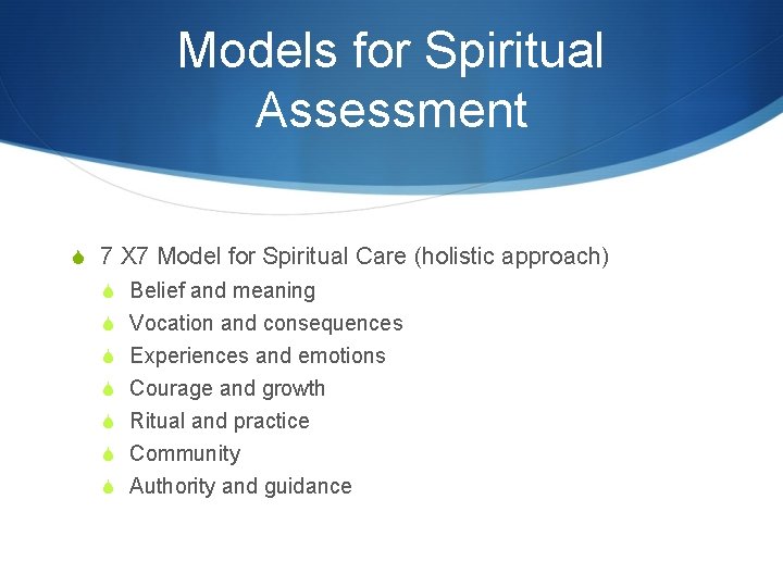 Models for Spiritual Assessment S 7 X 7 Model for Spiritual Care (holistic approach)