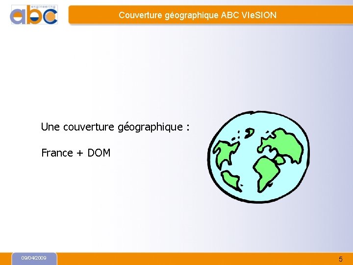 Couverture géographique ABC VIe. SION Une couverture géographique : France + DOM 09/04/2009 5
