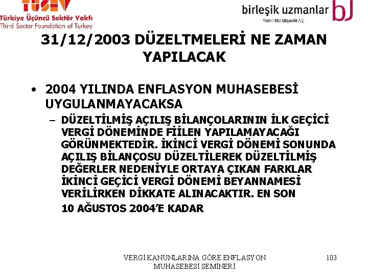 31/12/2003 DÜZELTMELERİ NE ZAMAN YAPILACAK • 2004 YILINDA ENFLASYON MUHASEBESİ UYGULANMAYACAKSA – DÜZELTİLMİŞ AÇILIŞ