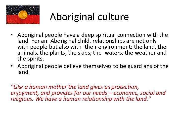 Aboriginal culture • Aboriginal people have a deep spiritual connection with the land. For