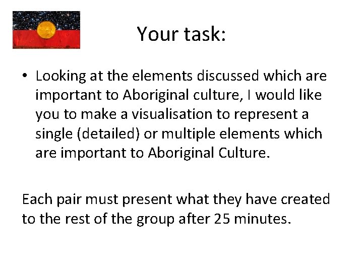 Your task: • Looking at the elements discussed which are important to Aboriginal culture,