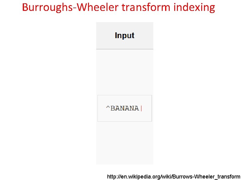 Burroughs-Wheeler transform indexing http: //en. wikipedia. org/wiki/Burrows-Wheeler_transform 