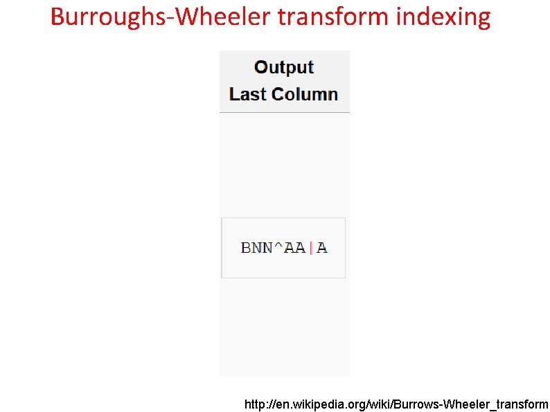 Burroughs-Wheeler transform indexing http: //en. wikipedia. org/wiki/Burrows-Wheeler_transform 