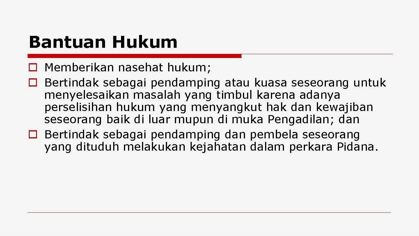 Bantuan Hukum o Memberikan nasehat hukum; o Bertindak sebagai pendamping atau kuasa seseorang untuk