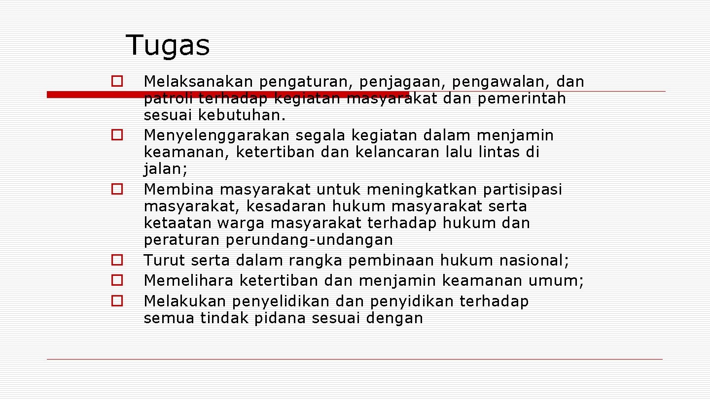 Tugas o o o Melaksanakan pengaturan, penjagaan, pengawalan, dan patroli terhadap kegiatan masyarakat dan