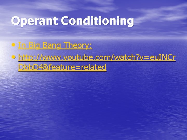 Operant Conditioning • In Big Bang Theory: • http: //www. youtube. com/watch? v=eu. INCr Operant Conditioning • In Big Bang Theory: • http: //www. youtube. com/watch? v=eu. INCr
