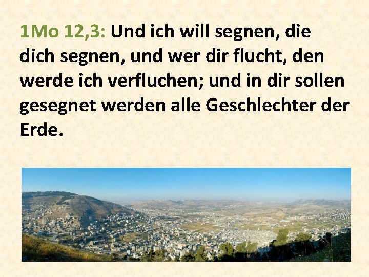 1 Mo 12, 3: Und ich will segnen, die dich segnen, und wer dir