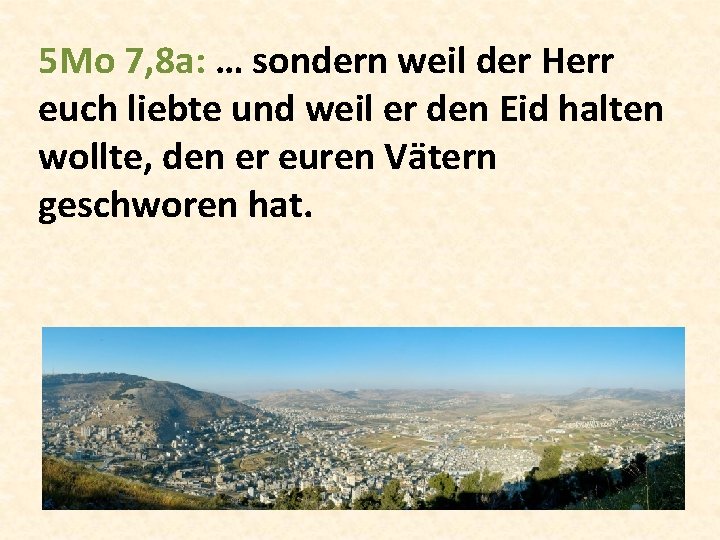 5 Mo 7, 8 a: … sondern weil der Herr euch liebte und weil