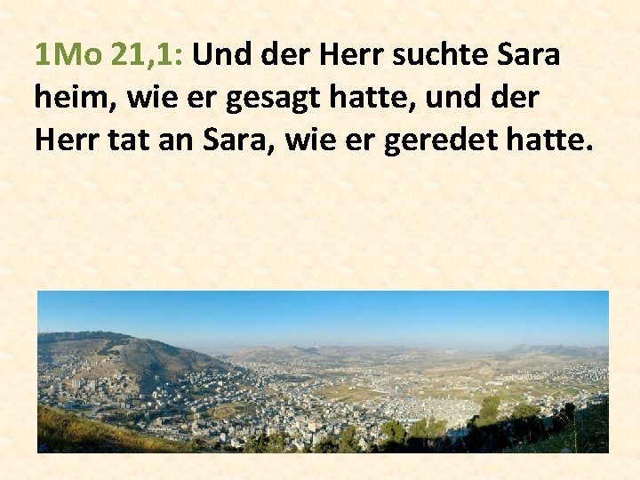 1 Mo 21, 1: Und der Herr suchte Sara heim, wie er gesagt hatte,