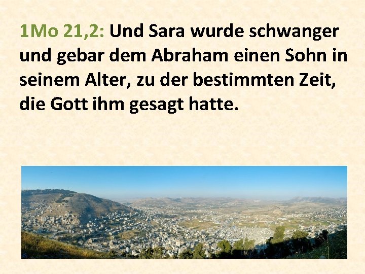 1 Mo 21, 2: Und Sara wurde schwanger und gebar dem Abraham einen Sohn