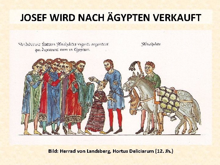 JOSEF WIRD NACH ÄGYPTEN VERKAUFT Bild: Herrad von Landsberg, Hortus Deliciarum (12. Jh. )