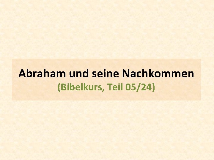 Abraham und seine Nachkommen (Bibelkurs, Teil 05/24) 