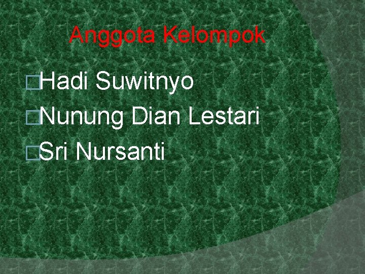 Anggota Kelompok �Hadi Suwitnyo �Nunung Dian Lestari �Sri Nursanti 