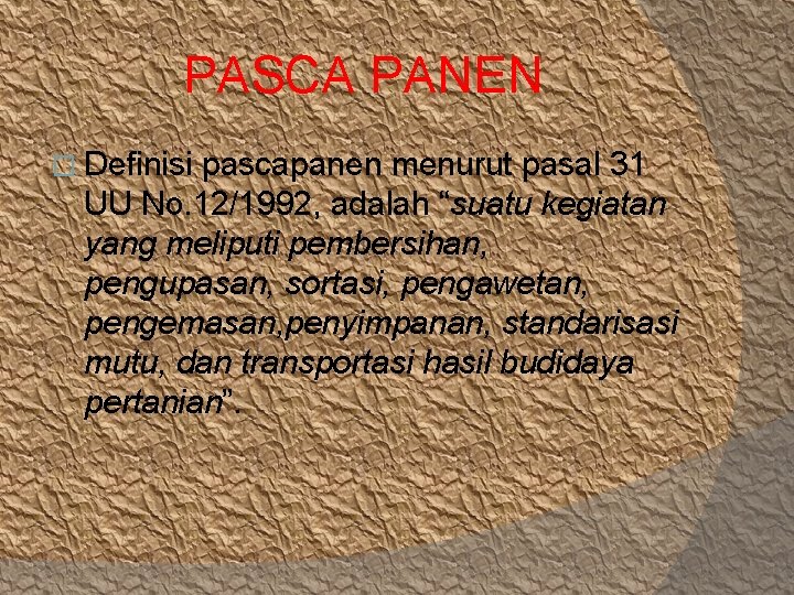 PASCA PANEN � Definisi pascapanen menurut pasal 31 UU No. 12/1992, adalah “suatu kegiatan