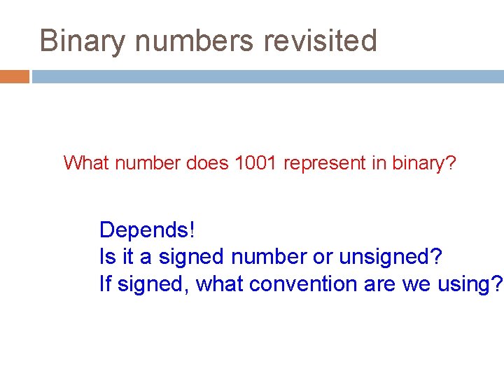 Binary numbers revisited What number does 1001 represent in binary? Depends! Is it a