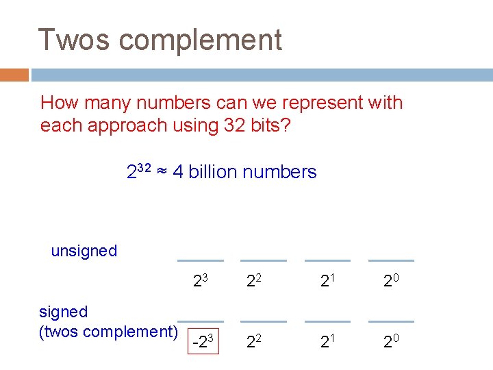 Twos complement How many numbers can we represent with each approach using 32 bits?