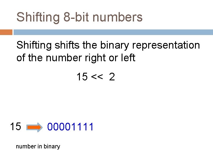 Shifting 8 -bit numbers Shifting shifts the binary representation of the number right or