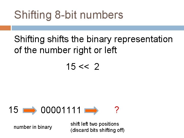 Shifting 8 -bit numbers Shifting shifts the binary representation of the number right or