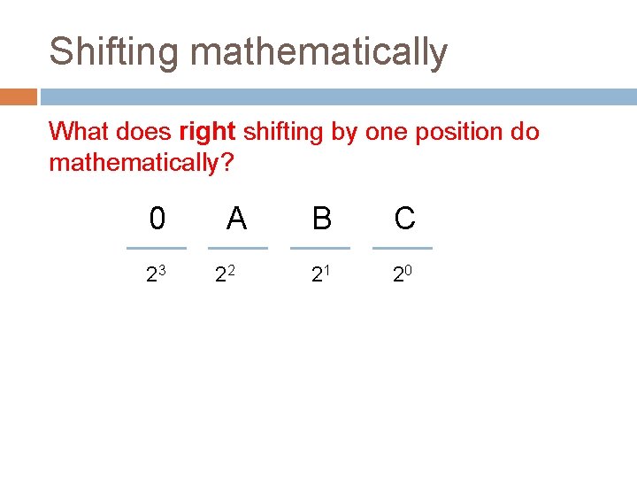 Shifting mathematically What does right shifting by one position do mathematically? 0 23 A