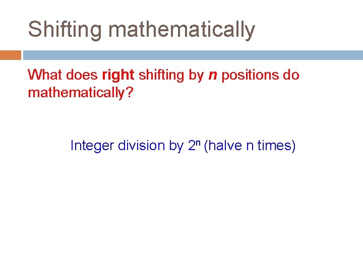 Shifting mathematically What does right shifting by n positions do mathematically? Integer division by