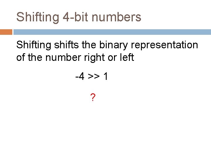 Shifting 4 -bit numbers Shifting shifts the binary representation of the number right or