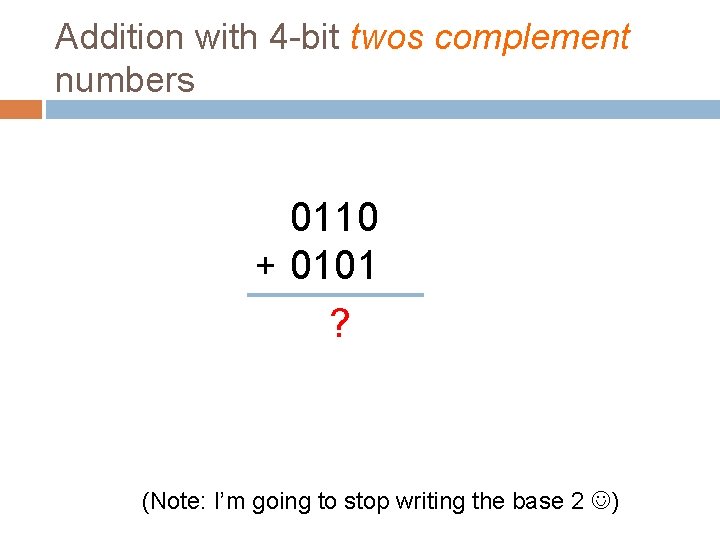 Addition with 4 -bit twos complement numbers 0110 + 0101 ? (Note: I’m going