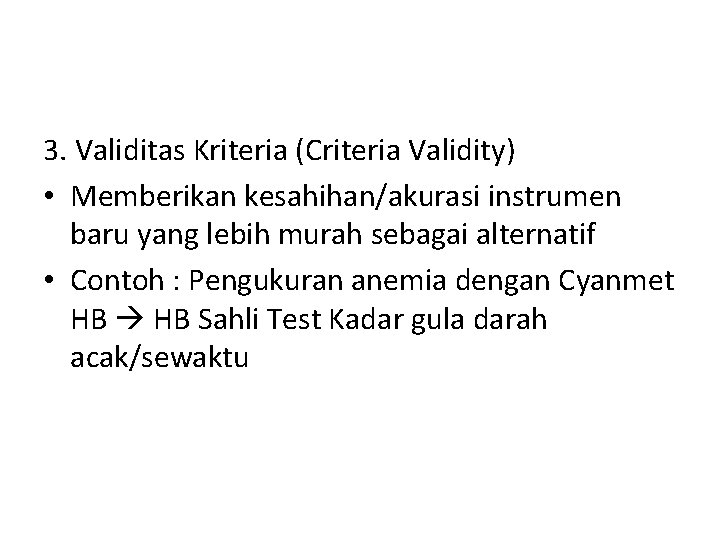 3. Validitas Kriteria (Criteria Validity) • Memberikan kesahihan/akurasi instrumen baru yang lebih murah sebagai