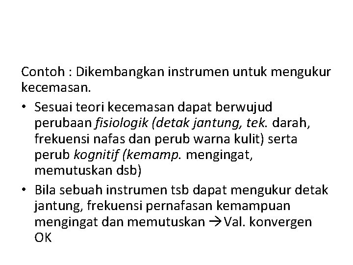 Contoh : Dikembangkan instrumen untuk mengukur kecemasan. • Sesuai teori kecemasan dapat berwujud perubaan