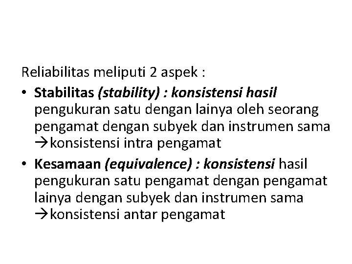 Reliabilitas meliputi 2 aspek : • Stabilitas (stability) : konsistensi hasil pengukuran satu dengan