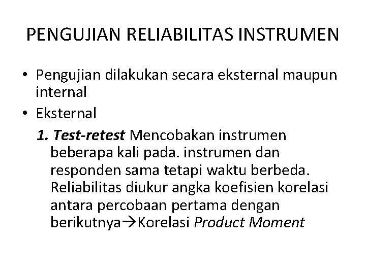 PENGUJIAN RELIABILITAS INSTRUMEN • Pengujian dilakukan secara eksternal maupun internal • Eksternal 1. Test-retest