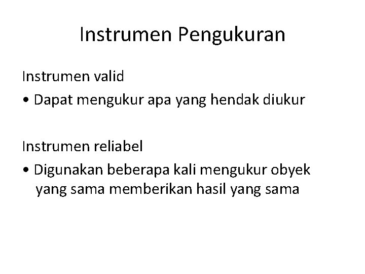 Instrumen Pengukuran Instrumen valid • Dapat mengukur apa yang hendak diukur Instrumen reliabel •