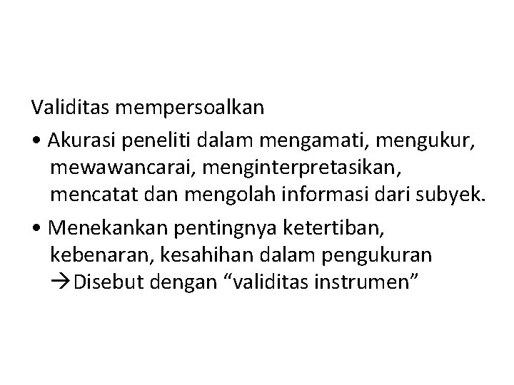 Validitas mempersoalkan • Akurasi peneliti dalam mengamati, mengukur, mewawancarai, menginterpretasikan, mencatat dan mengolah informasi