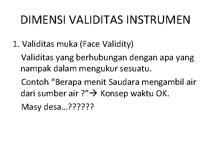 DIMENSI VALIDITAS INSTRUMEN 1. Validitas muka (Face Validity) Validitas yang berhubungan dengan apa yang