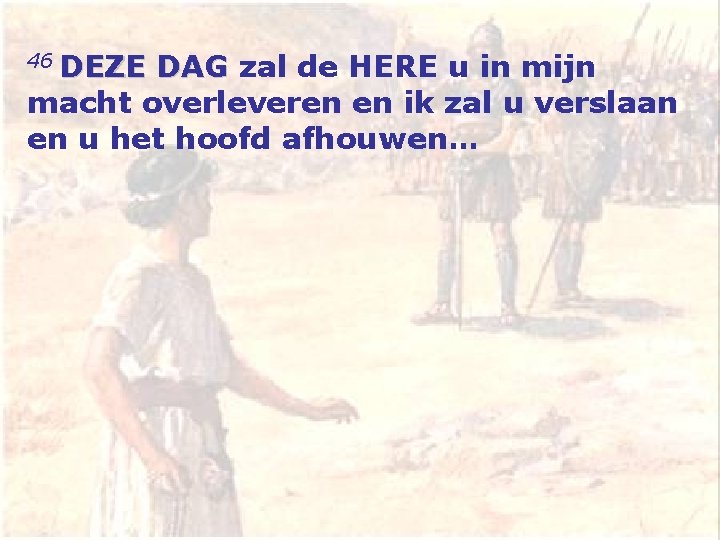 DEZE DAG zal de HERE u in mijn DEZE DAG macht overleveren en ik