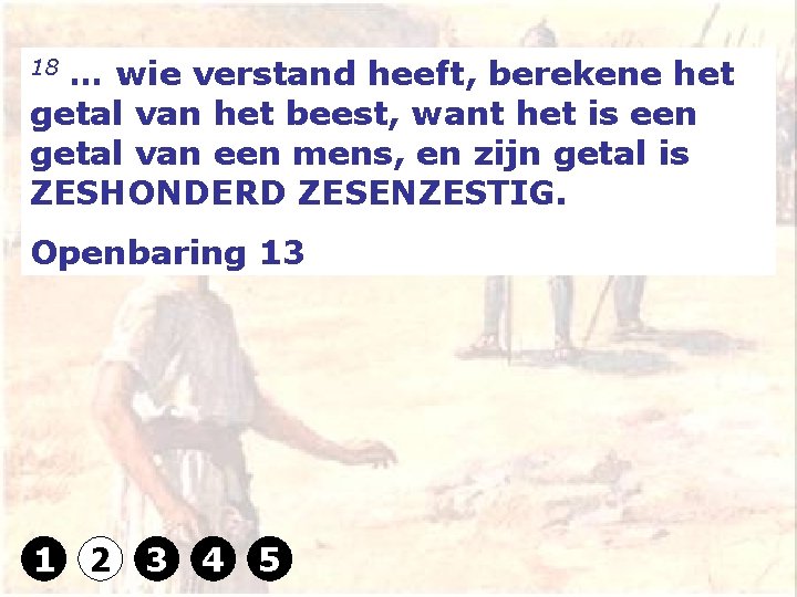 18 … wie verstand heeft, berekene het getal van het beest, want het is