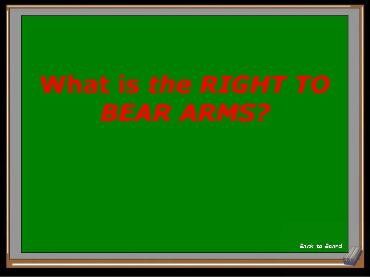What is the RIGHT TO BEAR ARMS? Back to Board 
