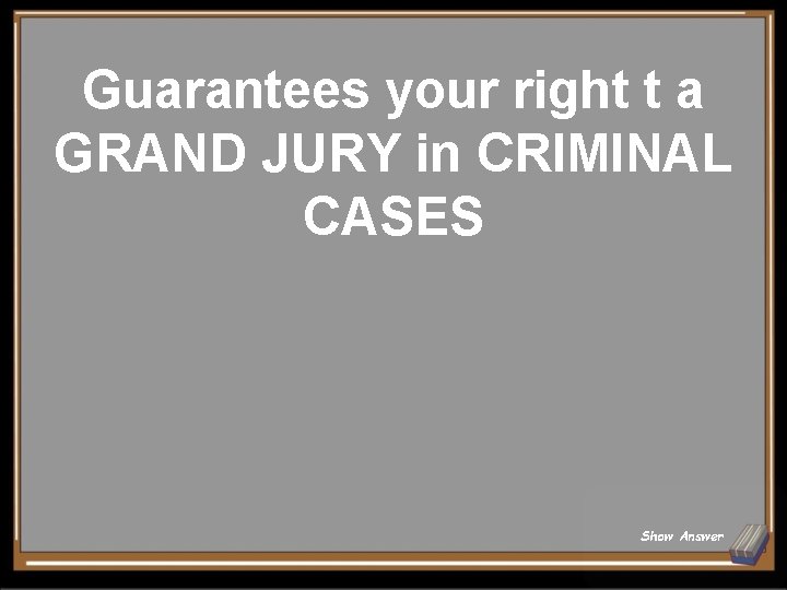 Guarantees your right t a GRAND JURY in CRIMINAL CASES Show Answer 