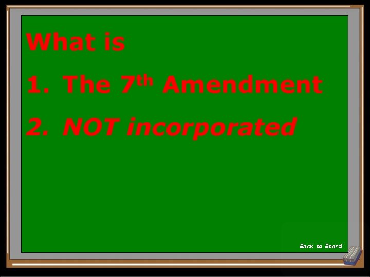 What is 1. The th 7 Amendment 2. NOT incorporated Back to Board 