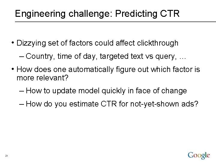 Engineering challenge: Predicting CTR • Dizzying set of factors could affect clickthrough – Country,