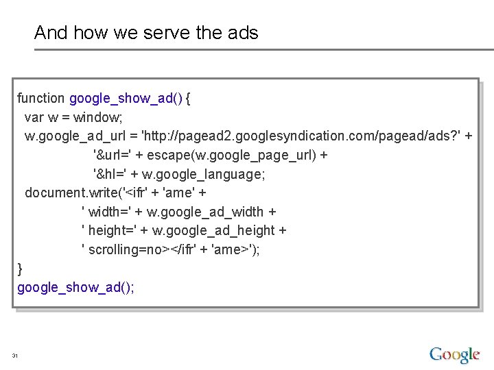 And how we serve the ads function google_show_ad() { var w = window; w.